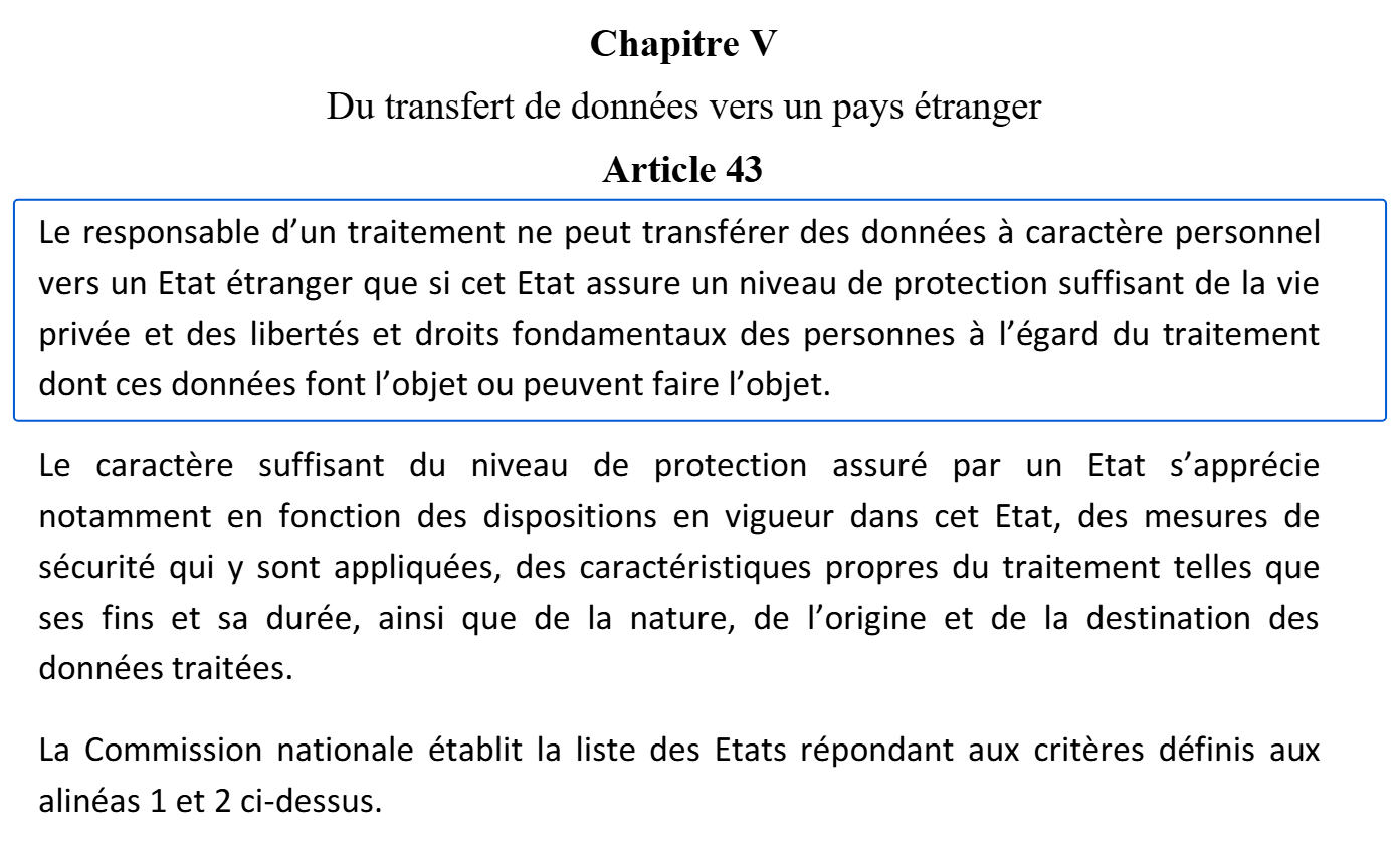 Article 43 de la loi 09-08 : le responsable ne peut transférer des données vers un État étranger que si cet État assure un niveau de protection suffisant