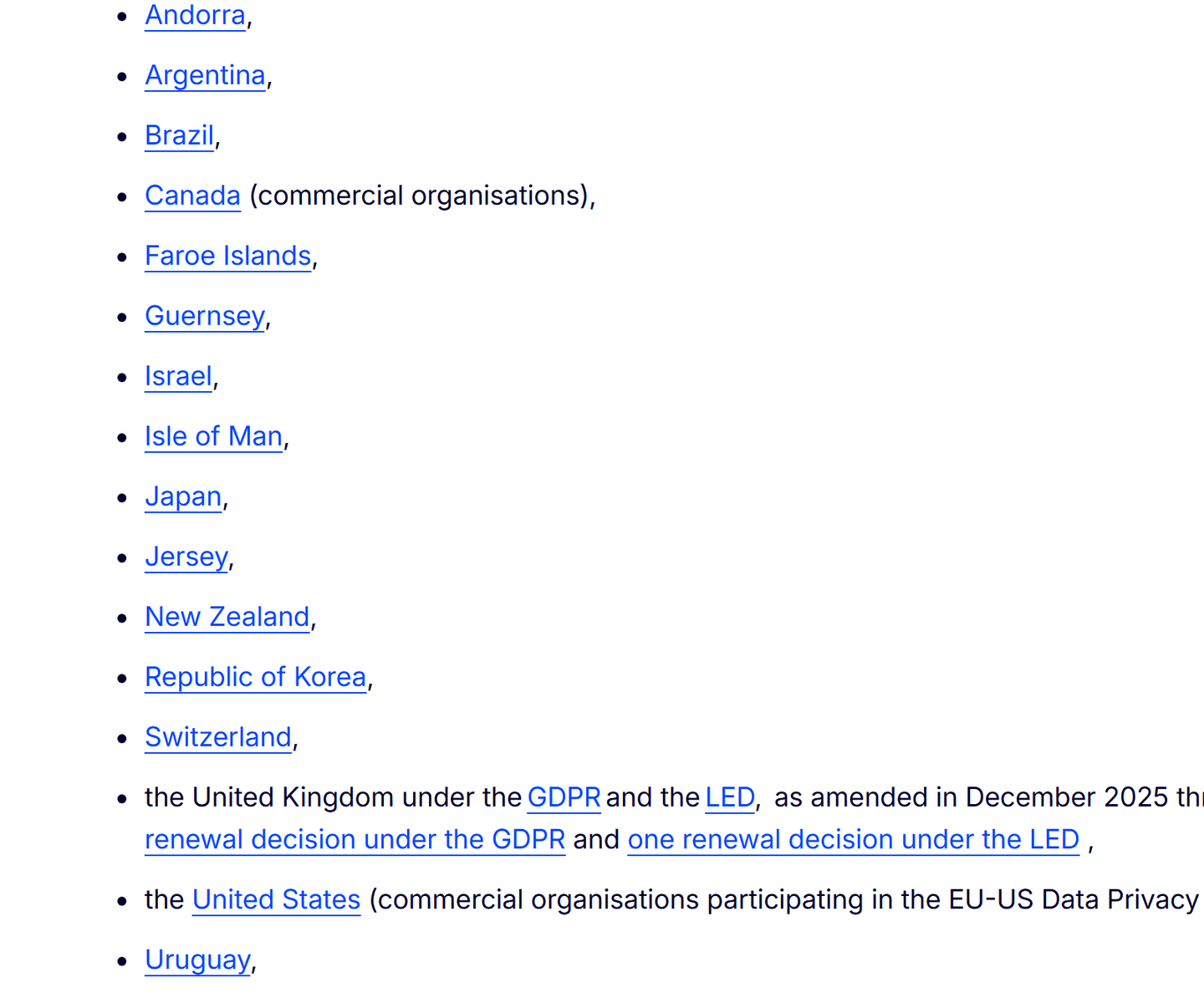 Liste des pays reconnus adéquats par la Commission européenne : Andorre, Argentine, Brésil, Canada, îles Féroé, Guernesey, Israël, île de Man, Japon, Jersey, Nouvelle-Zélande, Corée du Sud, Suisse, Royaume-Uni, États-Unis, Uruguay